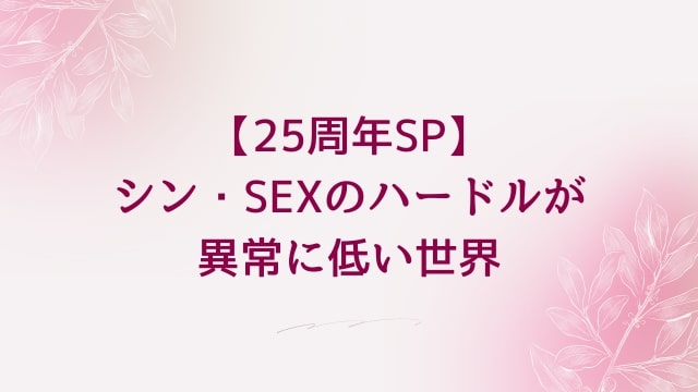 【25周年SP】シン・SEXのハードルが異常に低い世界