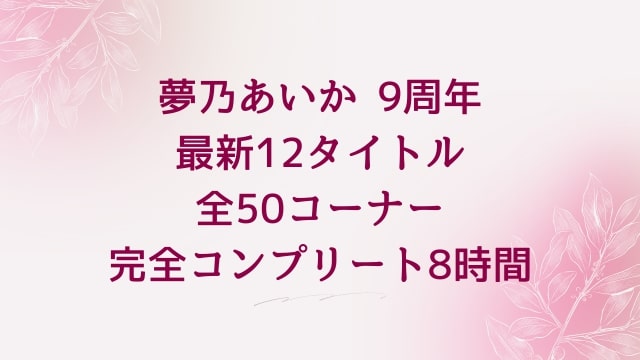夢乃あいか 9周年 最新12タイトル全50コーナー完全コンプリート8時間