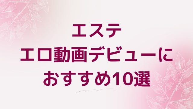 エステエロ動画デビューにおすすめ10選｜エステ好きに人気アダルト作品【FANZA動画】