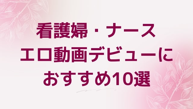 看護婦・ナースエロ動画デビューにおすすめ10選｜看護婦・ナース好きに人気アダルト作品【FANZA動画】