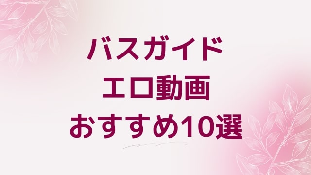 バスガイドエロ動画おすすめ10選！バスガイド好きに人気アダルト作品【FANZA動画】